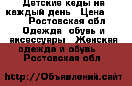 Детские кеды на каждый день › Цена ­ 450 - Ростовская обл. Одежда, обувь и аксессуары » Женская одежда и обувь   . Ростовская обл.